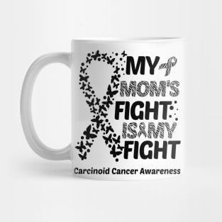 My Mom's Fight Is My Fight Carcinoid Cancer Awareness Mug